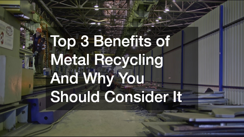 Top 3 Benefits of Metal Recycling And Why You Should Consider It